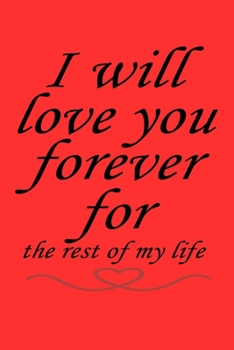 Paperback I will love you forever for the rest of my life: Journal & notebook lined writing notebook/journal to write Your love story for lovers, couples, best Book