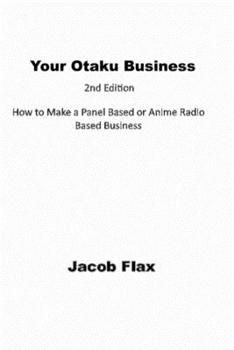 Your Otaku Business 2nd Edition: Panel Based and Anime Radio Business Formation