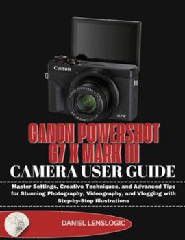 Paperback Canon Powershot G7 X Mark III Camera User Guide: Master Settings, Creative Techniques, and Advanced Tips for Stunning Photography, Videography, and Vl Book