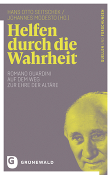 Helfen Durch Die Wahrheit: Romano Guardini Auf Dem Weg Zur Ehre Der Altare