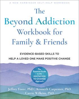 Paperback The Beyond Addiction Workbook for Family and Friends: Evidence-Based Skills to Help a Loved One Make Positive Change Book