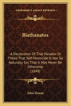 Paperback Biathanatos: A Declaration Of That Paradox Or Thesis That Self-Homicide Is Not So Naturally Sin, That It May Never Be Otherwise (16 Book