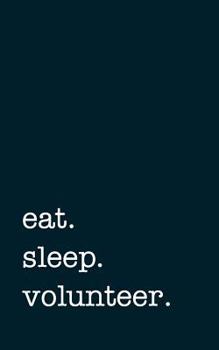 eat. sleep. volunteer. - Lined Notebook