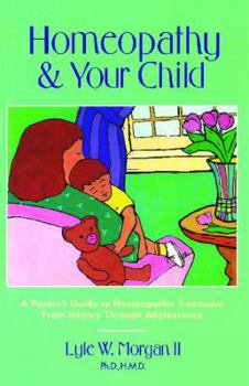 Paperback Homeopathy and Your Child: A Parent's Guide to Homeopathic Treatment from Infancy Through Adolescence Book