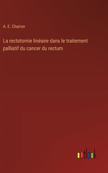 La rectotomie linéaire dans le traitement palliatif du cancer du rectum (French Edition)