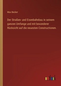 Paperback Der Straßen- und Eisenbahnbau in seinem ganzen Umfange und mit besonderer Rücksicht auf die neuesten Constructionen. [German] Book