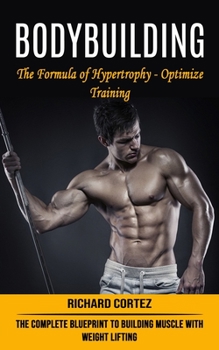 Paperback Bodybuilding: The Formula of Hypertrophy - Optimize Training (The Complete Blueprint to Building Muscle With Weight Lifting) Book