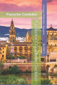 A Traveler's Guide to Córdoba: Panache Córdoba (Panache Travel Guides with Pictures)