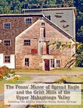 Paperback The Penns' Manor of Spread Eagle and the Grist Mills of the Upper Mahantongo Valley: Including The African American Simmy Family Heritage Book