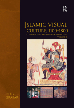 Hardcover Islamic Visual Culture, 1100-1800: Constructing the Study of Islamic Art, Volume II Book