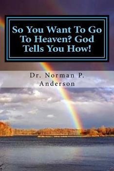 Paperback So You Want To Go To Heaven? God Tells You How! Book