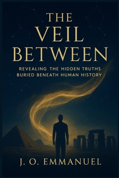 The Veil Between: Revealing the Hidden Truths Buried Beneath Human History