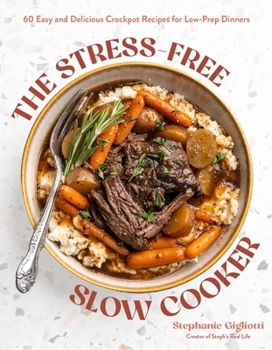 Paperback The Stress-Free Slow Cooker: 60 Easy and Delicious Crockpot Recipes for Low-Prep Dinners Book