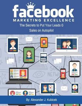 Paperback Facebook Marketing Excellence: The Secrets to Put Your Leads & Sales on Autopilot Book