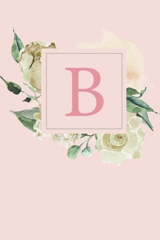 B: Pretty White Roses and Peonies Monogram Sketchbook 110 Sketchbook Pages (6 x 9) Floral Watercolor Monogram Sketch Notebook Personalized Initial Letter Journal Monogramed Sketchbook