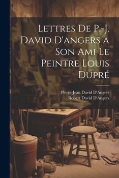 Paperback Lettres De P.-J. David D'angers a Son Ami Le Peintre Louis Dupré [French] Book