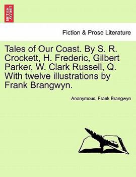 Tales of Our Coast. By S. R. Crockett, H. Frederic, Gilbert Parker, W. Clark Russell, Q. With twelve illustrations by Frank Brangwyn.