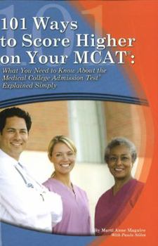 Paperback 101 Ways to Score Higher on Your MCAT: What You Need to Know About The Medical College Admission Test Explained Simply Book