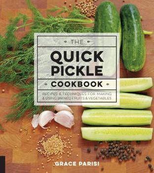 Hardcover The Quick Pickle Cookbook: Recipes and Techniques for Making and Using Brined Fruits and Vegetables Book