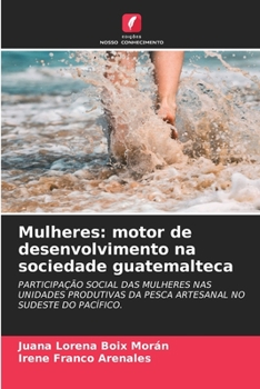 Mulheres: motor de desenvolvimento na sociedade guatemalteca: PARTICIPAÇÃO SOCIAL DAS MULHERES NAS UNIDADES PRODUTIVAS DA PESCA ARTESANAL NO SUDESTE DO PACÍFICO.