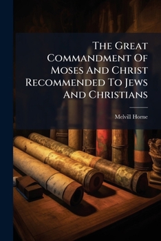 Paperback The Great Commandment Of Moses And Christ Recommended To Jews And Christians Book