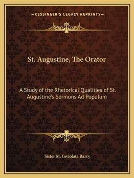 St. Augustine, The Orator: A Study of the Rhetorical Qualities of St. Augustine's Sermons Ad Populum