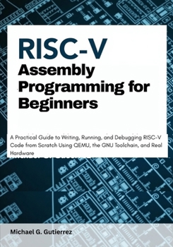 Paperback RISC-V Assembly Programming for Beginners: A Practical Guide to Writing, Running, and Debugging RISC-V Code from Scratch Using QEMU, the GNU Toolchain Book