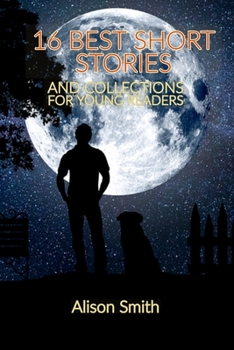 Paperback Short Stories: 16 BEST SHORT STORIES AND COLLECTIONS FOR YOUNG READERS: 16 top short story collections, Sixteen fabulous short storie Book