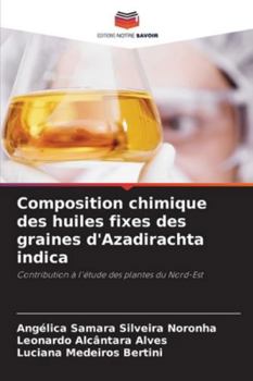 Composition chimique des huiles fixes des graines d'Azadirachta indica: Contribution à l'étude des plantes du Nord-Est (French Edition)