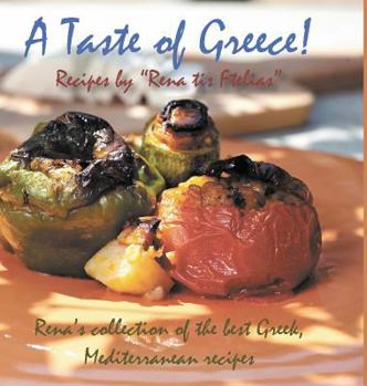 Hardcover A Taste of Greece! - Recipes by Rena Tis Ftelias: Rena's Collection of the Best Greek, Mediterranean Recipes Book