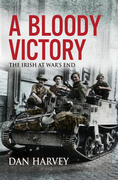 Paperback A Bloody Victory: The Irish at War's End, Europe 1945 Book