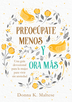 Paperback Preocúpate Menos Y Ora Más: Una Guía Devocional Para La Mujer Para Vivir Sin Ansiedad [Spanish] Book