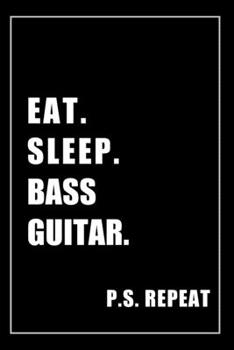 Paperback Journal For Bass Guitar Lovers: Eat, Sleep, Bass Guitar, Repeat - Blank Lined Notebook For Fans Book