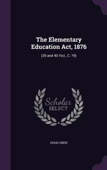 Hardcover The Elementary Education Act, 1876: (39 and 40 Vict., C. 79) Book