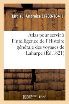 Paperback Atlas Pour Servir À l'Intelligence de l'Histoire Générale Des Voyages de Laharpe [French] Book