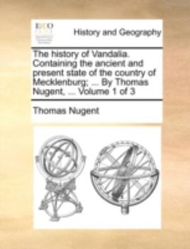 Paperback The history of Vandalia. Containing the ancient and present state of the country of Mecklenburg; ... By Thomas Nugent, ... Volume 1 of 3 Book