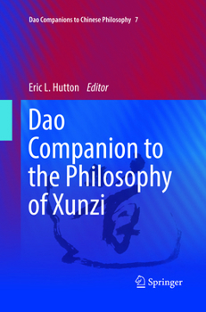 DAO Companion to the Philosophy of Xunzi - Book #7 of the Dao Companions to Chinese Philosophy