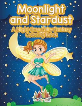 Paperback Moonlight and Stardust: A Night-time Fairy Fantasy Coloring Book