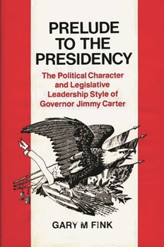 Hardcover Prelude to the Presidency: The Political Character and Legislative Leadership Style of Governor Jimmy Carter Book