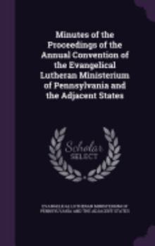 Hardcover Minutes of the Proceedings of the Annual Convention of the Evangelical Lutheran Ministerium of Pennsylvania and the Adjacent States Book