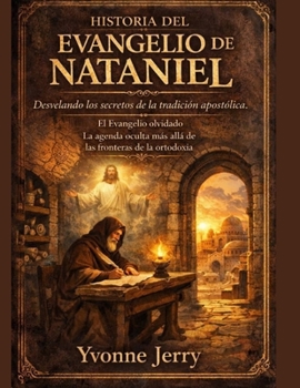HISTORIA DEL EVANGELIO DE NATANIEL:: Desvelando los secretos de la tradición apostólica. El Evangelio olvidado. La agenda oculta más allá de las fronteras de la ortodoxia. (Spanish Edition)
