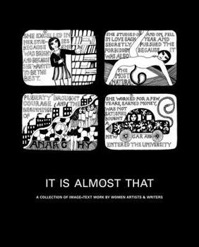 Hardcover It Is Almost That: A Collection of Image + Text Work by Women Artists & Writers Book