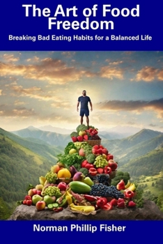 The Art of Food Freedom: Breaking Bad Eating Habits for a Balanced Life