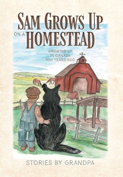 Hardcover Sam Grows Up on a Homestead: Growing Up in Canada 100 Years Ago Book