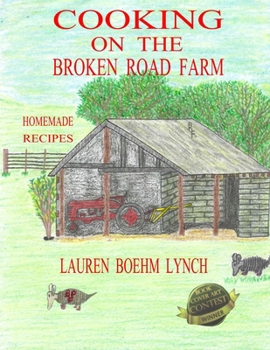 Cooking on the Broken Road Farm: Farm Homemade Recipes - Book  of the Cooking on the Broken Road Farm