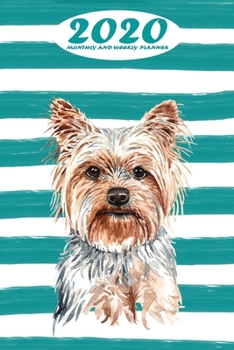 2020 Monthly and Weekly Planner: Yorkshire Terrier Standard One Year Planner Weekly and Monthly Entry Year 2020 Overview January 1, 2020 - December 31, 2020 To Do List for Every Week