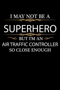 I May not be a Superhero but I'm an Air traffic controller so close enough Graduation Journal 6 x 9 120 pages Graduate notebook: Funny Careers Graduation Notebook