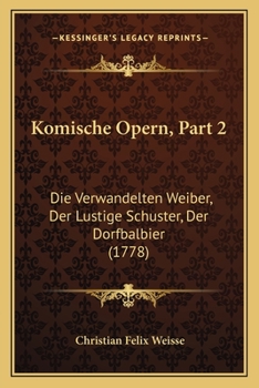 Paperback Komische Opern, Part 2: Die Verwandelten Weiber, Der Lustige Schuster, Der Dorfbalbier (1778) [German] Book