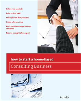 Paperback How to Start a Home-Based Consulting Business: *Define Your Specialty *Build a Client Base *Make Yourself Indispensable *Create a Fee Structure *Find Book