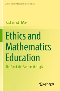 Paperback Ethics and Mathematics Education: The Good, the Bad and the Ugly Book